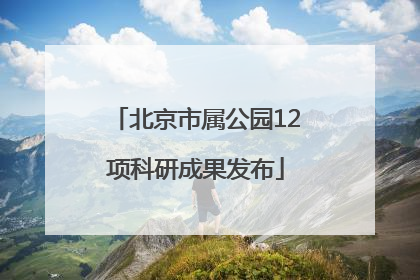 北京市属公园12项科研成果发布