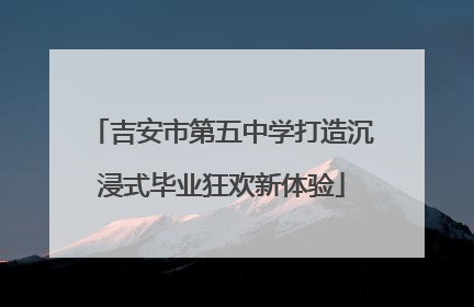 吉安市第五中学打造沉浸式毕业狂欢新体验