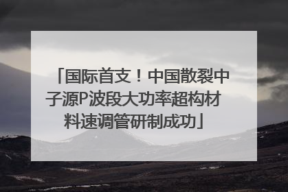 国际首支！中国散裂中子源P波段大功率超构材料速调管研制成功