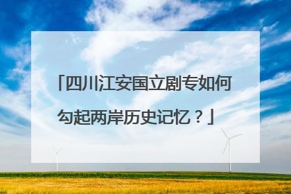 四川江安国立剧专如何勾起两岸历史记忆？