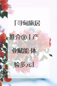 寻甸旅居推介③丨产业赋能·体验多元