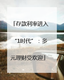 存款利率进入“1时代”：多元理财受欢迎
