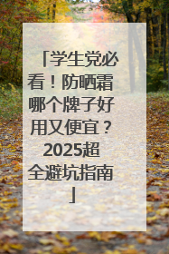 学生党必看！防晒霜哪个牌子好用又便宜？2025超全避坑指南
