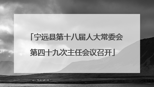 宁远县第十八届人大常委会第四十九次主任会议召开