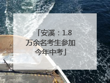 安溪：1.8万余名考生参加今年中考