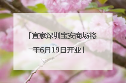 宜家深圳宝安商场将于6月19日开业
