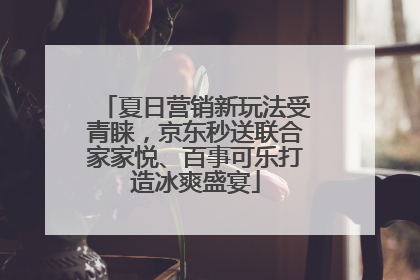 夏日营销新玩法受青睐，京东秒送联合家家悦、百事可乐打造冰爽盛宴