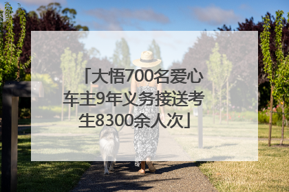 大悟700名爱心车主9年义务接送考生8300余人次