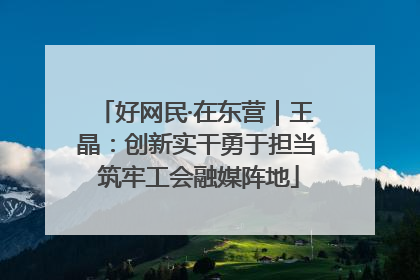 好网民·在东营｜王晶：创新实干勇于担当 筑牢工会融媒阵地