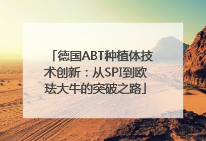 德国ABT种植体技术创新：从SPI到欧珐大牛的突破之路