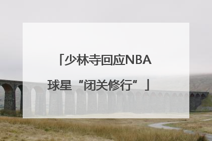 少林寺回应NBA球星“闭关修行”