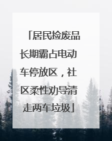 居民捡废品长期霸占电动车停放区，社区柔性劝导清走两车垃圾