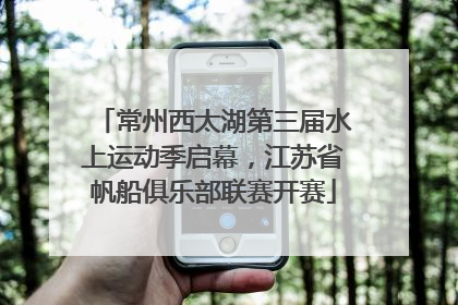 常州西太湖第三届水上运动季启幕，江苏省帆船俱乐部联赛开赛