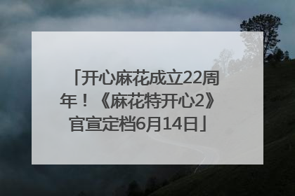 开心麻花成立22周年！《麻花特开心2》官宣定档6月14日