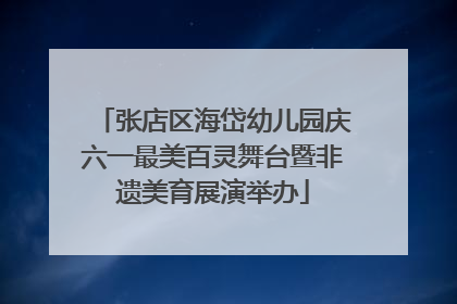 张店区海岱幼儿园庆六一最美百灵舞台暨非遗美育展演举办
