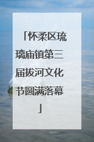 怀柔区琉璃庙镇第三届拔河文化节圆满落幕