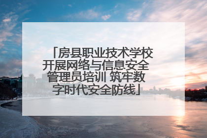 房县职业技术学校开展网络与信息安全管理员培训 筑牢数字时代安全防线