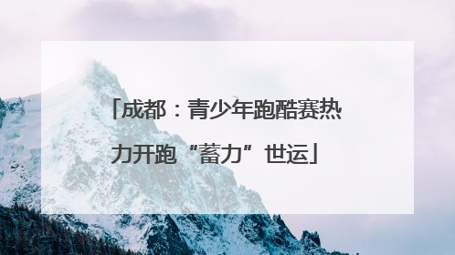 成都：青少年跑酷赛热力开跑“蓄力”世运