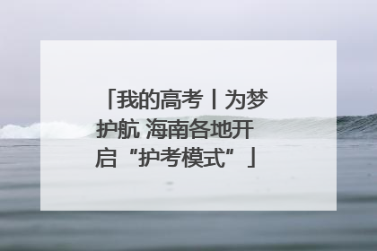我的高考丨为梦护航 海南各地开启“护考模式”