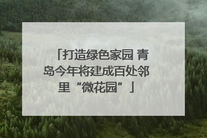 打造绿色家园 青岛今年将建成百处邻里“微花园”