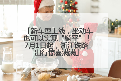 新车型上线，坐动车也可以实现“躺平”！7月1日起，浙江铁路出行惊喜满满