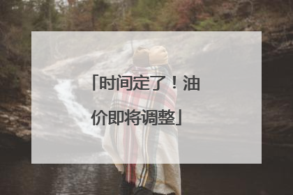 时间定了！油价即将调整