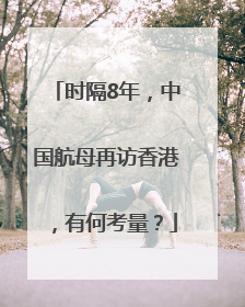 时隔8年，中国航母再访香港，有何考量？