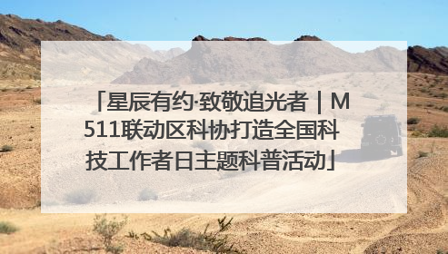 星辰有约·致敬追光者｜M511联动区科协打造全国科技工作者日主题科普活动