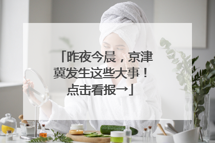 昨夜今晨，京津冀发生这些大事！点击看报→