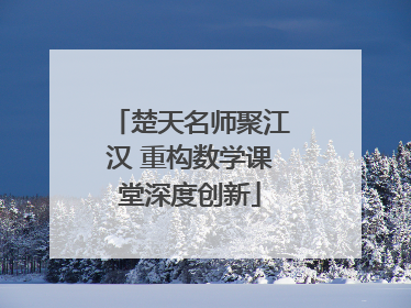 楚天名师聚江汉 重构数学课堂深度创新