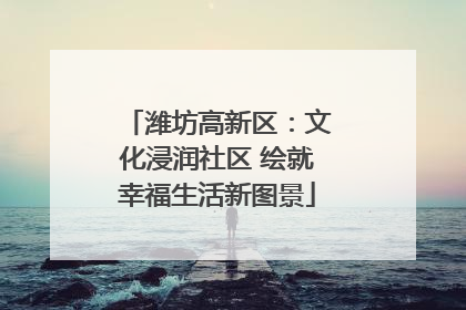 潍坊高新区：文化浸润社区 绘就幸福生活新图景