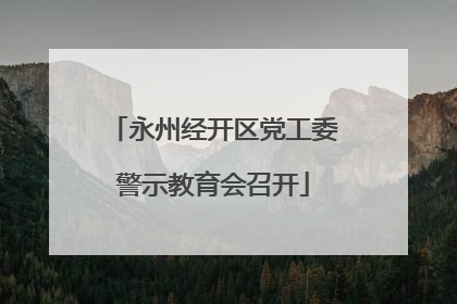 永州经开区党工委警示教育会召开