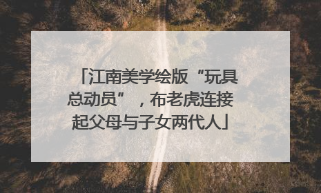 江南美学绘版“玩具总动员”，布老虎连接起父母与子女两代人
