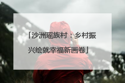 沙洲瑶族村：乡村振兴绘就幸福新画卷
