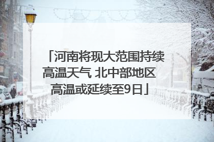河南将现大范围持续高温天气 北中部地区高温或延续至9日