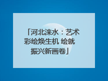 河北涞水：艺术彩绘焕生机 绘就振兴新画卷