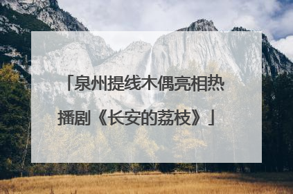 泉州提线木偶亮相热播剧《长安的荔枝》