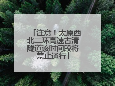 注意！太原西北二环高速古清隧道该时间段将禁止通行