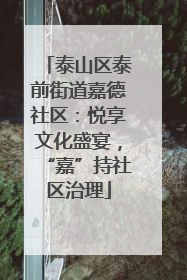 泰山区泰前街道嘉德社区：悦享文化盛宴，“嘉”持社区治理