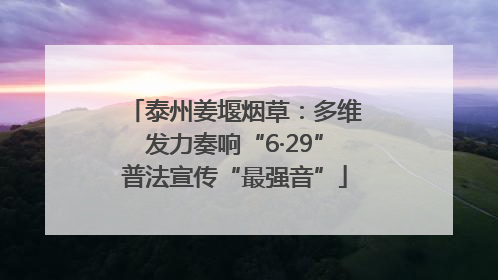 泰州姜堰烟草：多维发力奏响“6·29”普法宣传“最强音”