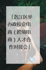 洛江区举办政校企电商（跨境电商）人才合作对接会