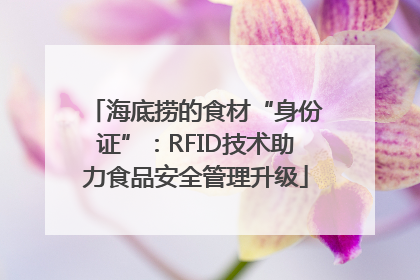 海底捞的食材“身份证”：RFID技术助力食品安全管理升级