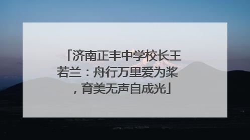 济南正丰中学校长王若兰：舟行万里爱为桨，育美无声自成光