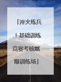 淬火练兵！基础训练竞赛考核燃爆训练场