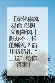 深化移风易俗 倡树文明新风丨想办不一样的婚礼？淄川新婚礼“三送”给你答案