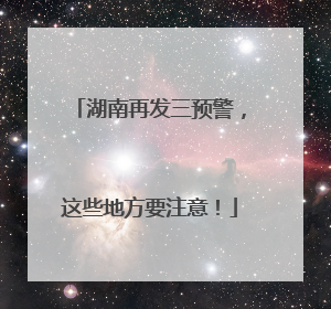 湖南再发三预警，这些地方要注意！