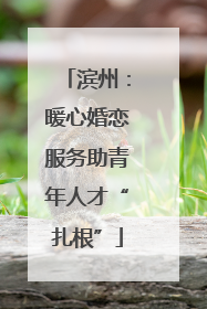 滨州：暖心婚恋服务助青年人才“扎根”