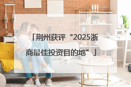 荆州获评“2025浙商最佳投资目的地”