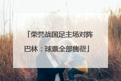 荣誉战国足主场对阵巴林：球票全部售罄