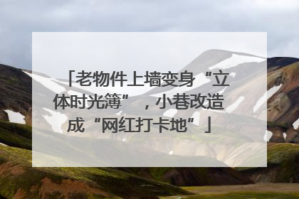 老物件上墙变身“立体时光簿”，小巷改造成“网红打卡地”